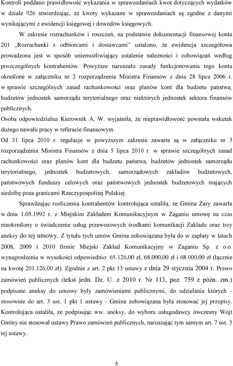W zakresie rozrachunków i roszczeń, na podstawie dokumentacji finansowej konta 201 Rozrachunki z odbiorcami i dostawcami ustalono, że ewidencja szczegółowa prowadzona jest w sposób uniemożliwiający