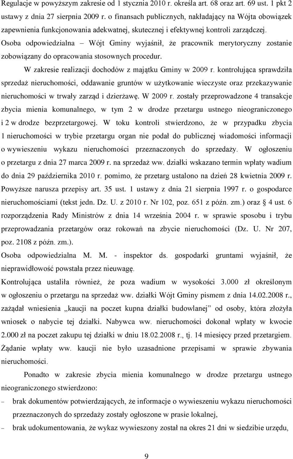 Osoba odpowiedzialna Wójt Gminy wyjaśnił, że pracownik merytoryczny zostanie zobowiązany do opracowania stosownych procedur. W zakresie realizacji dochodów z majątku Gminy w 2009 r.