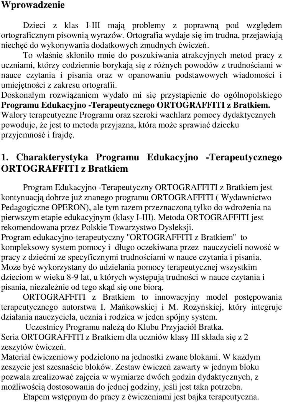 To właśnie skłoniło mnie do poszukiwania atrakcyjnych metod pracy z uczniami, którzy codziennie borykają się z róŝnych powodów z trudnościami w nauce czytania i pisania oraz w opanowaniu podstawowych