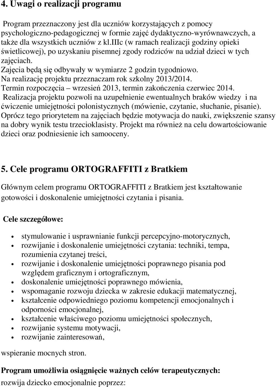 Na realizację projektu przeznaczam rok szkolny 2013/2014. Termin rozpoczęcia wrzesień 2013, termin zakończenia czerwiec 2014.