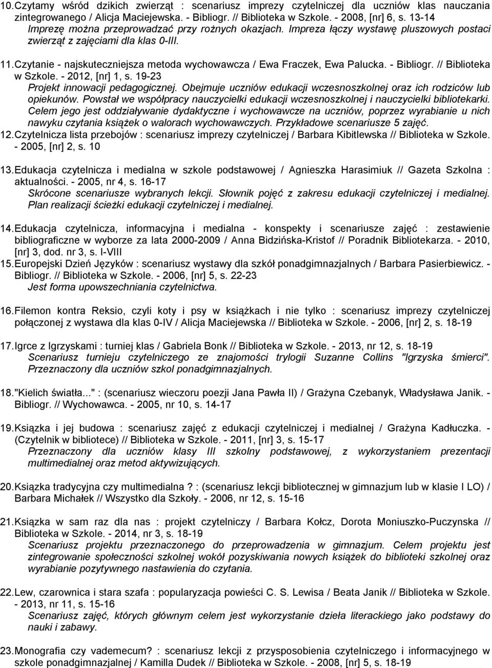 Czytanie - najskuteczniejsza metoda wychowawcza / Ewa Fraczek, Ewa Palucka. - Bibliogr. // Biblioteka w Szkole. - 2012, [nr] 1, s. 19-23 Projekt innowacji pedagogicznej.