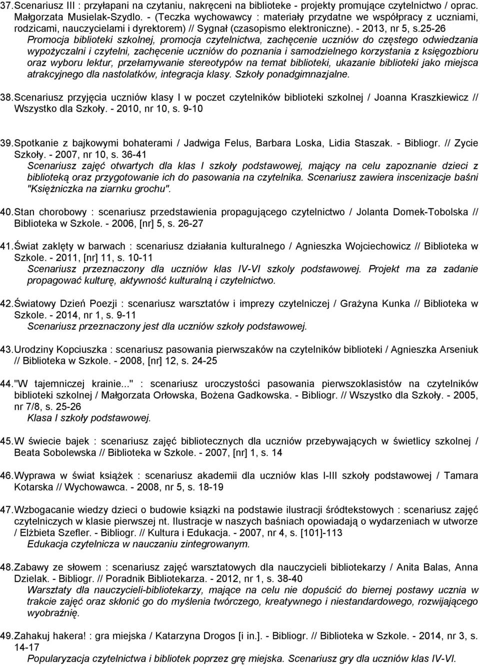 25-26 Promocja biblioteki szkolnej, promocja czytelnictwa, zachęcenie uczniów do częstego odwiedzania wypożyczalni i czytelni, zachęcenie uczniów do poznania i samodzielnego korzystania z