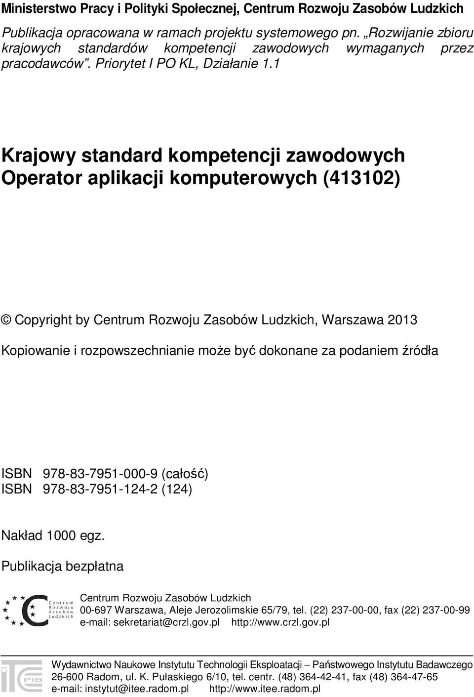 1 Krajowy standard kompetencji zawodowych Operator aplikacji komputerowych (413102) Copyright by Centrum Rozwoju Zasobów Ludzkich, Warszawa 2013 Kopiowanie i rozpowszechnianie może być dokonane za