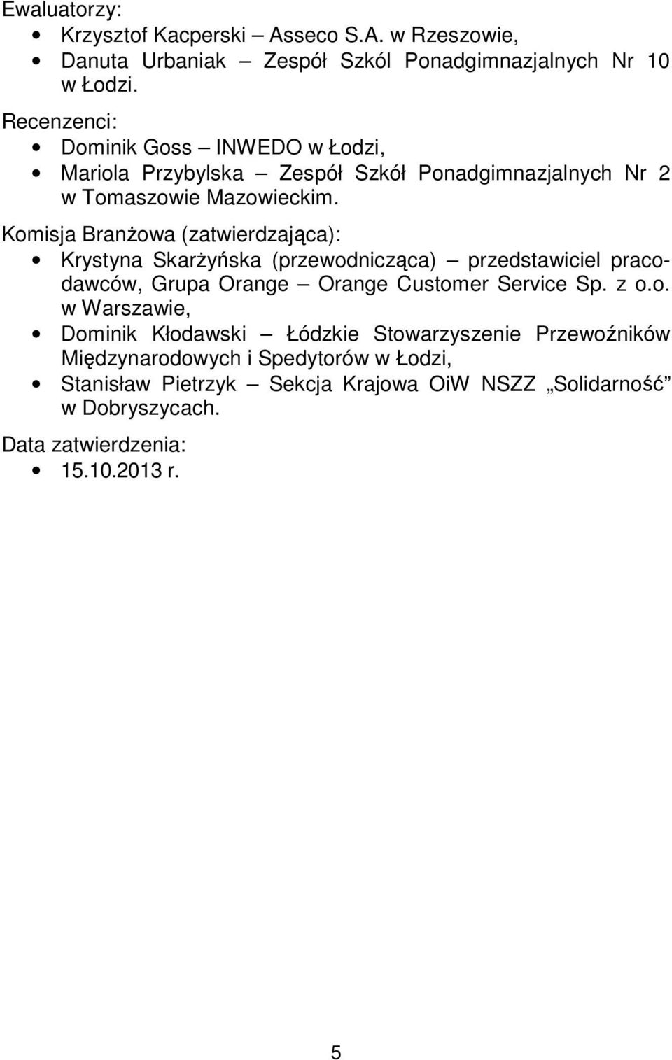 Komisja Branżowa (zatwierdzająca): Krystyna Skarżyńska (przewodnicząca) przedstawiciel pracodawców, Grupa Orange Orange Customer Service Sp. z o.o. w