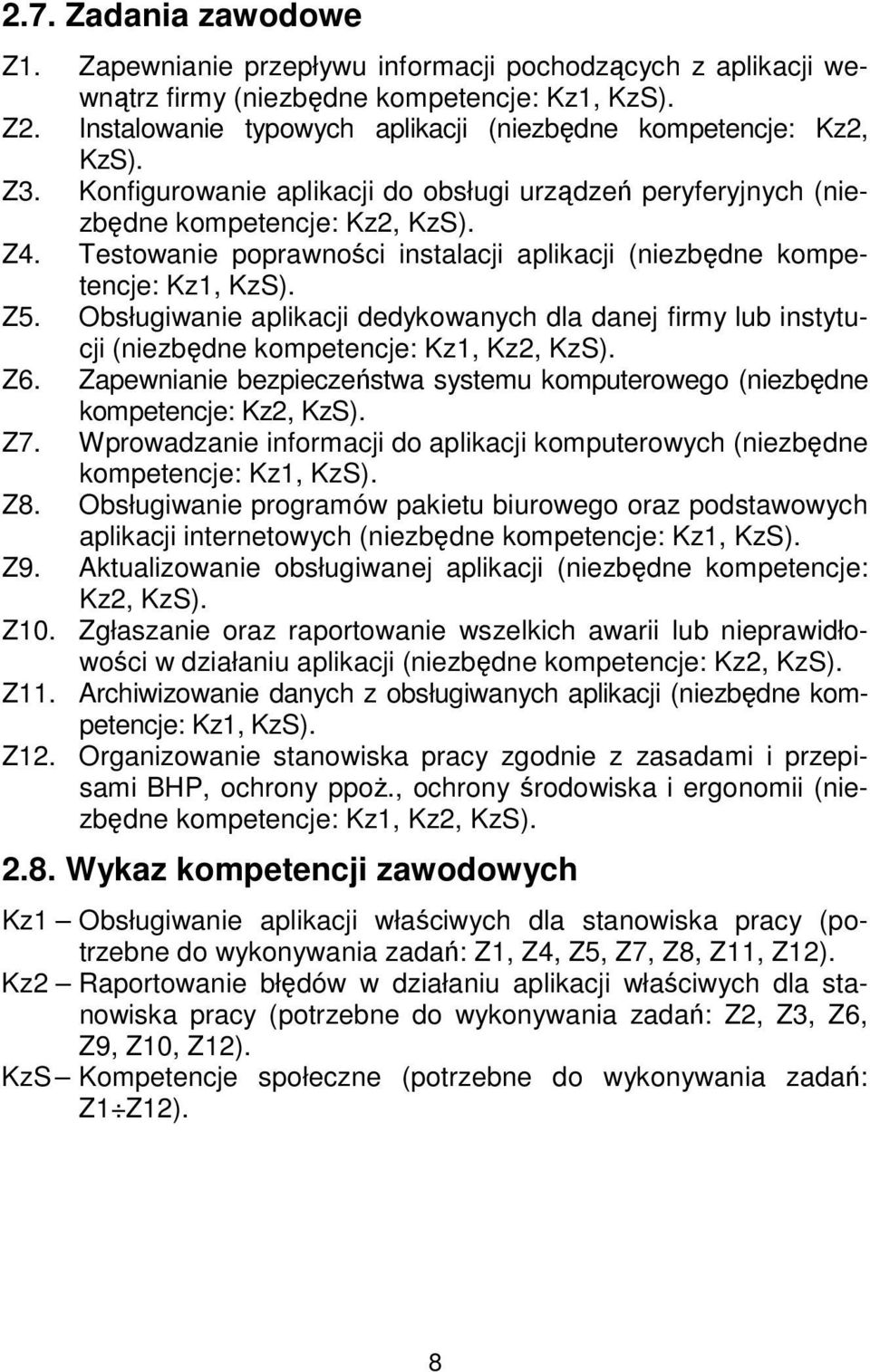 Testowanie poprawności instalacji aplikacji (niezbędne kompetencje: Kz1, KzS). Z5. Obsługiwanie aplikacji dedykowanych dla danej firmy lub instytucji (niezbędne kompetencje: Kz1, Kz2, KzS). Z6.