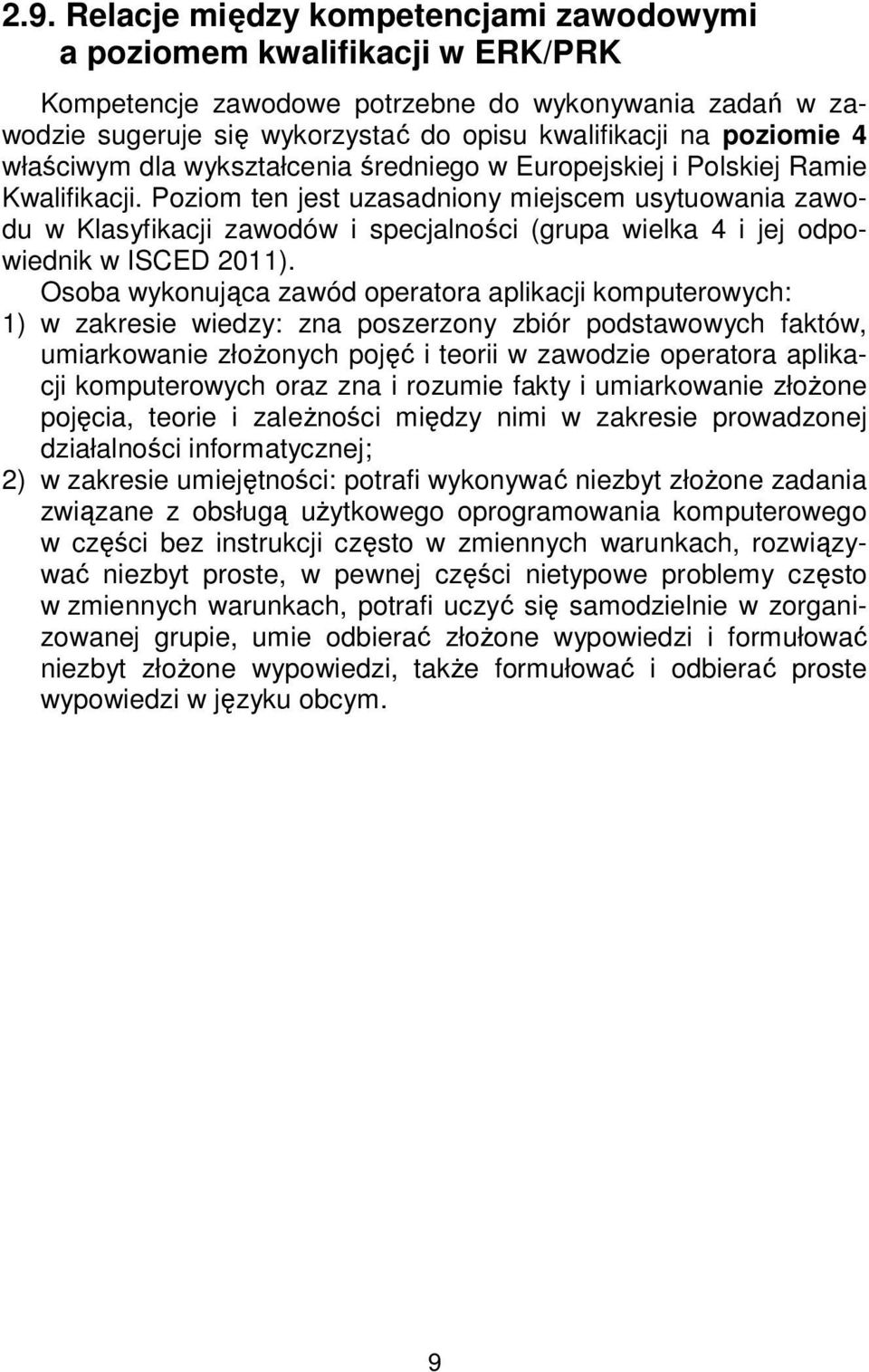 Poziom ten jest uzasadniony miejscem usytuowania zawodu w Klasyfikacji zawodów i specjalności (grupa wielka 4 i jej odpowiednik w ISCED 2011).