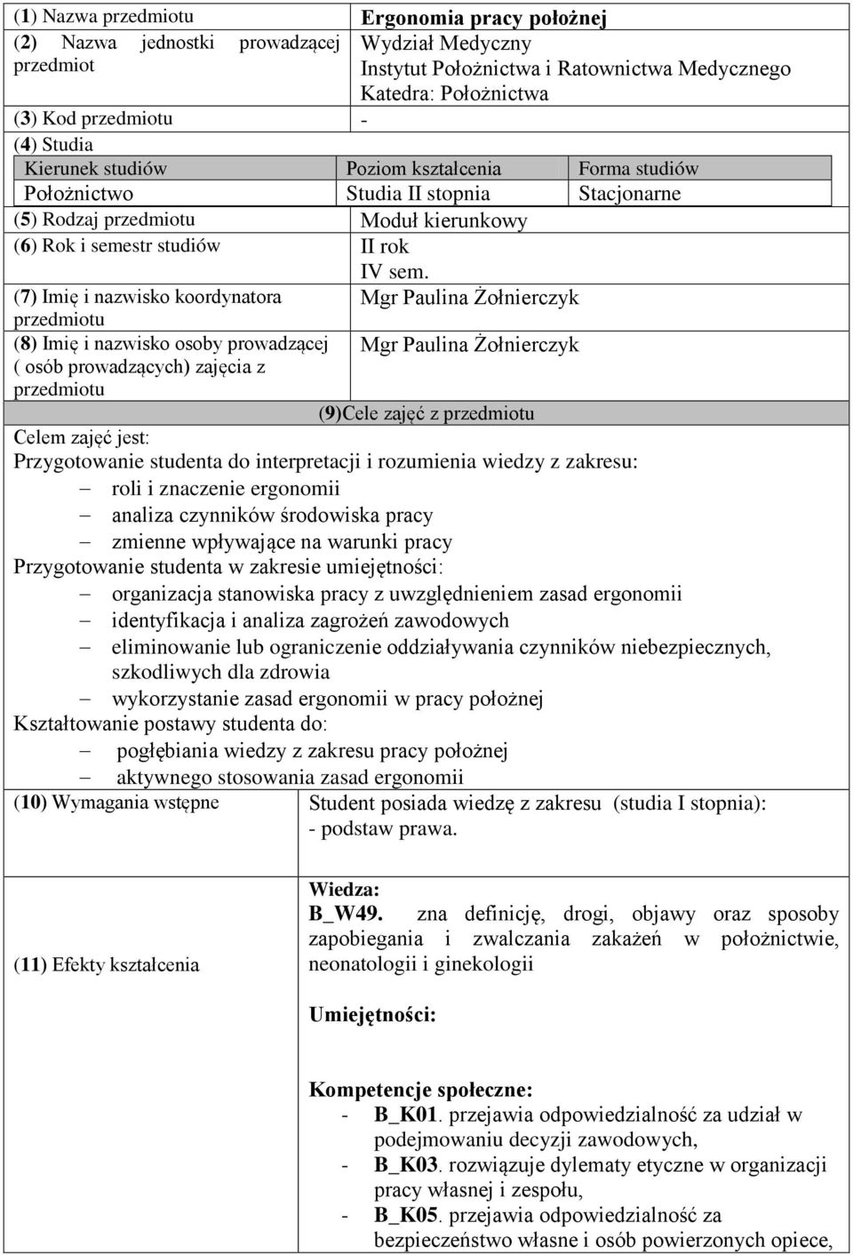 (7) Imię i nazwisko koordynatora przedmiotu (8) Imię i nazwisko osoby prowadzącej ( osób prowadzących) zajęcia z przedmiotu Mgr Paulina Żołnierczyk Mgr Paulina Żołnierczyk (9)Cele zajęć z przedmiotu