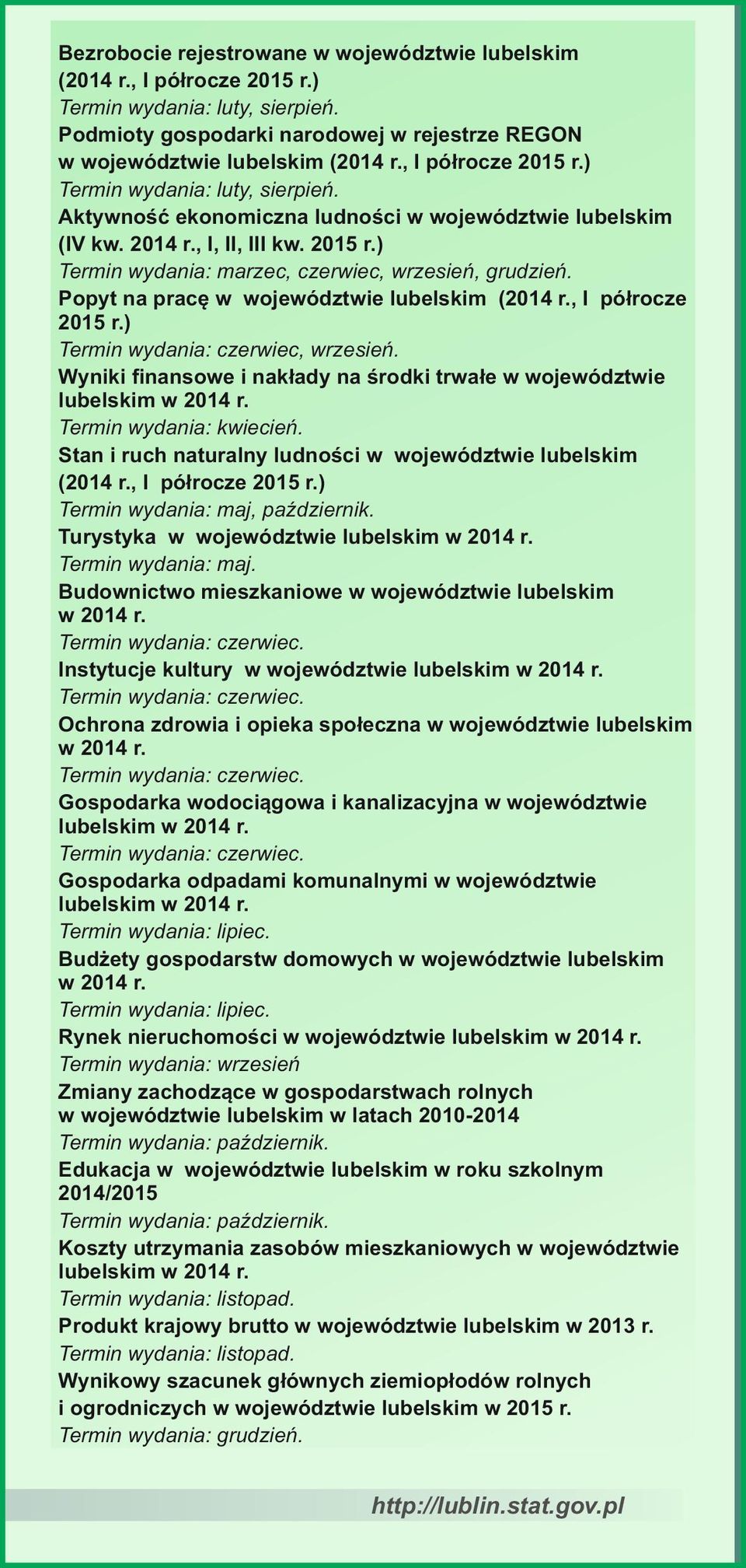 Popyt na pracę w województwie lubelskim (2014 r., I półrocze 2015 r.) Termin wydania: czerwiec, wrzesień. Wyniki finansowe i nakłady na środki trwałe w województwie Termin wydania: kwiecień.