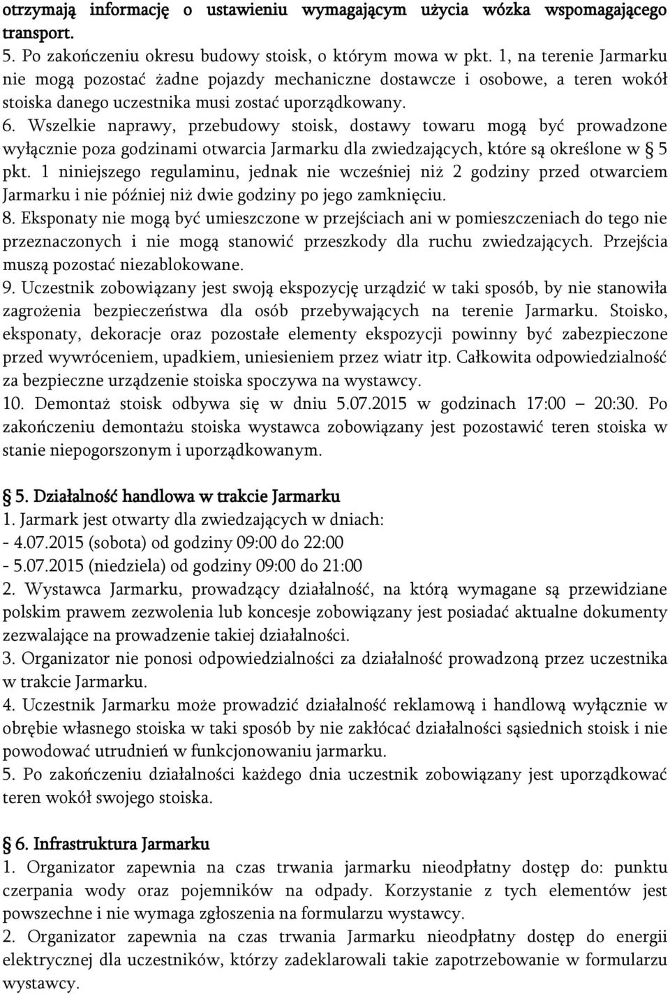 Wszelkie naprawy, przebudowy stoisk, dostawy towaru mogą być prowadzone wyłącznie poza godzinami otwarcia Jarmarku dla zwiedzających, które są określone w 5 pkt.