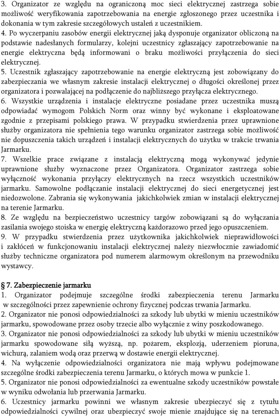 Po wyczerpaniu zasobów energii elektrycznej jaką dysponuje organizator obliczoną na podstawie nadesłanych formularzy, kolejni uczestnicy zgłaszający zapotrzebowanie na energie elektryczna będą