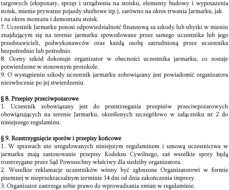 Uczestnik Jarmarku ponosi odpowiedzialność finansową za szkody lub ubytki w mieniu znajdującym się na terenie jarmarku spowodowane przez samego uczestnika lub jego przedstawicieli, podwykonawców oraz