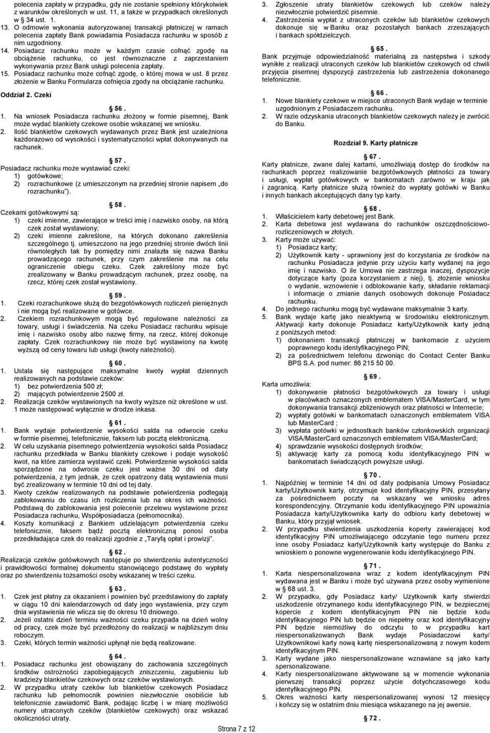 Posiadacz rachunku może w każdym czasie cofnąć zgodę na obciążenie rachunku, co jest równoznaczne z zaprzestaniem wykonywania przez Bank usługi polecenia zapłaty. 15.