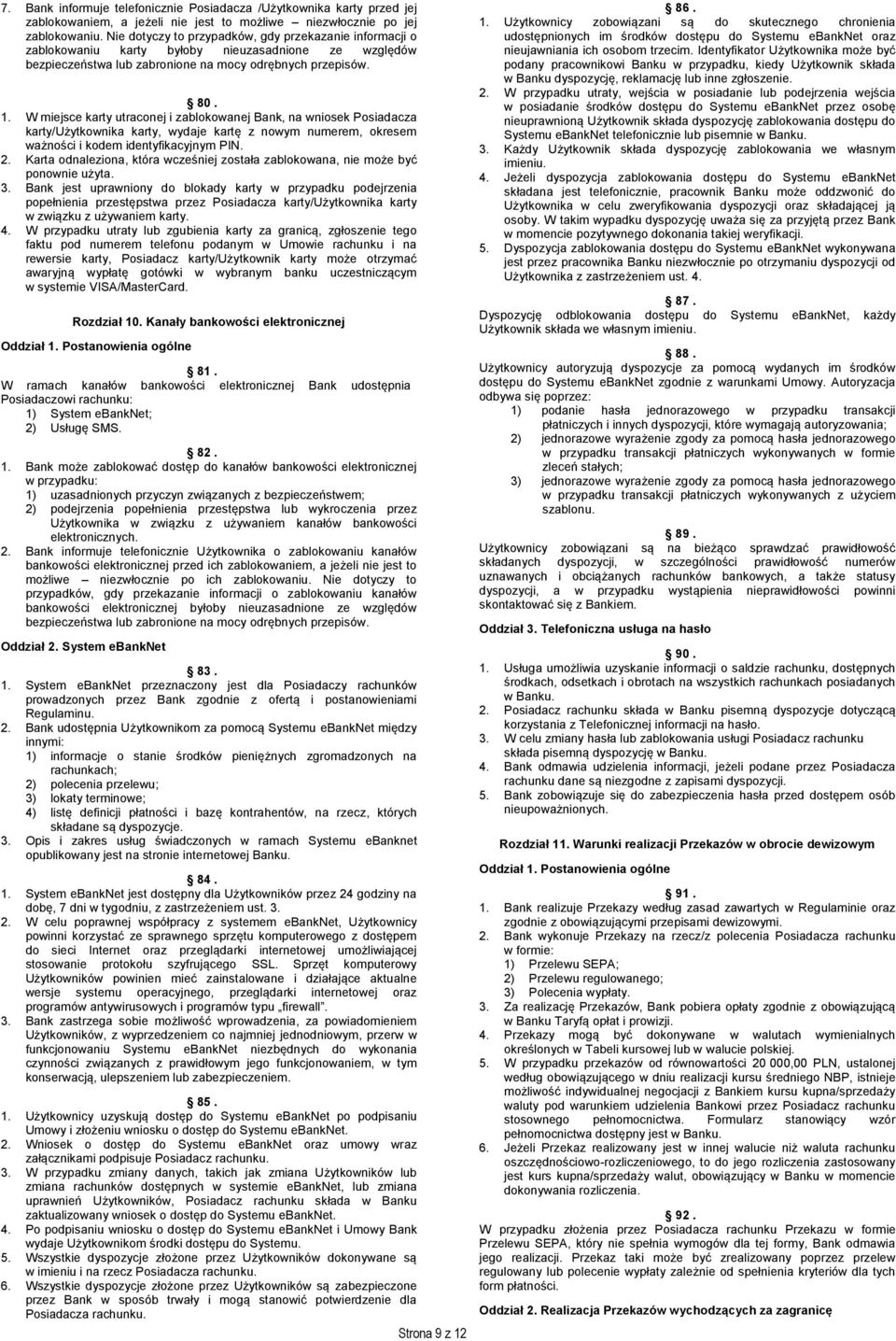 W miejsce karty utraconej i zablokowanej Bank, na wniosek Posiadacza karty/użytkownika karty, wydaje kartę z nowym numerem, okresem ważności i kodem identyfikacyjnym PIN. 2.