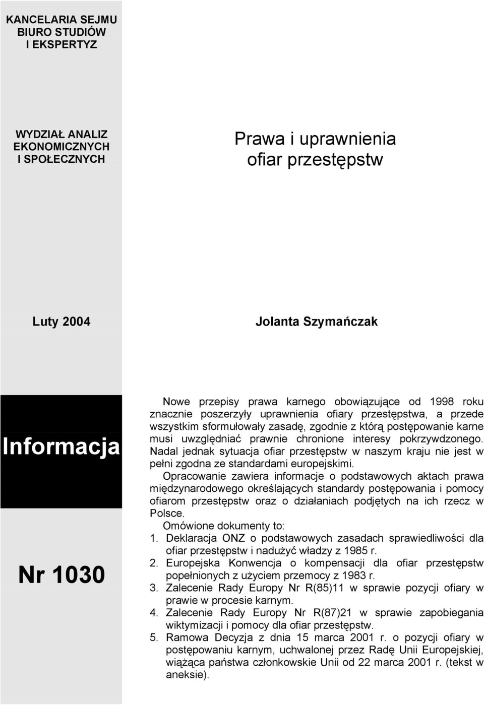 pokrzywdzonego. Nadal jednak sytuacja ofiar przestępstw w naszym kraju nie jest w pełni zgodna ze standardami europejskimi.