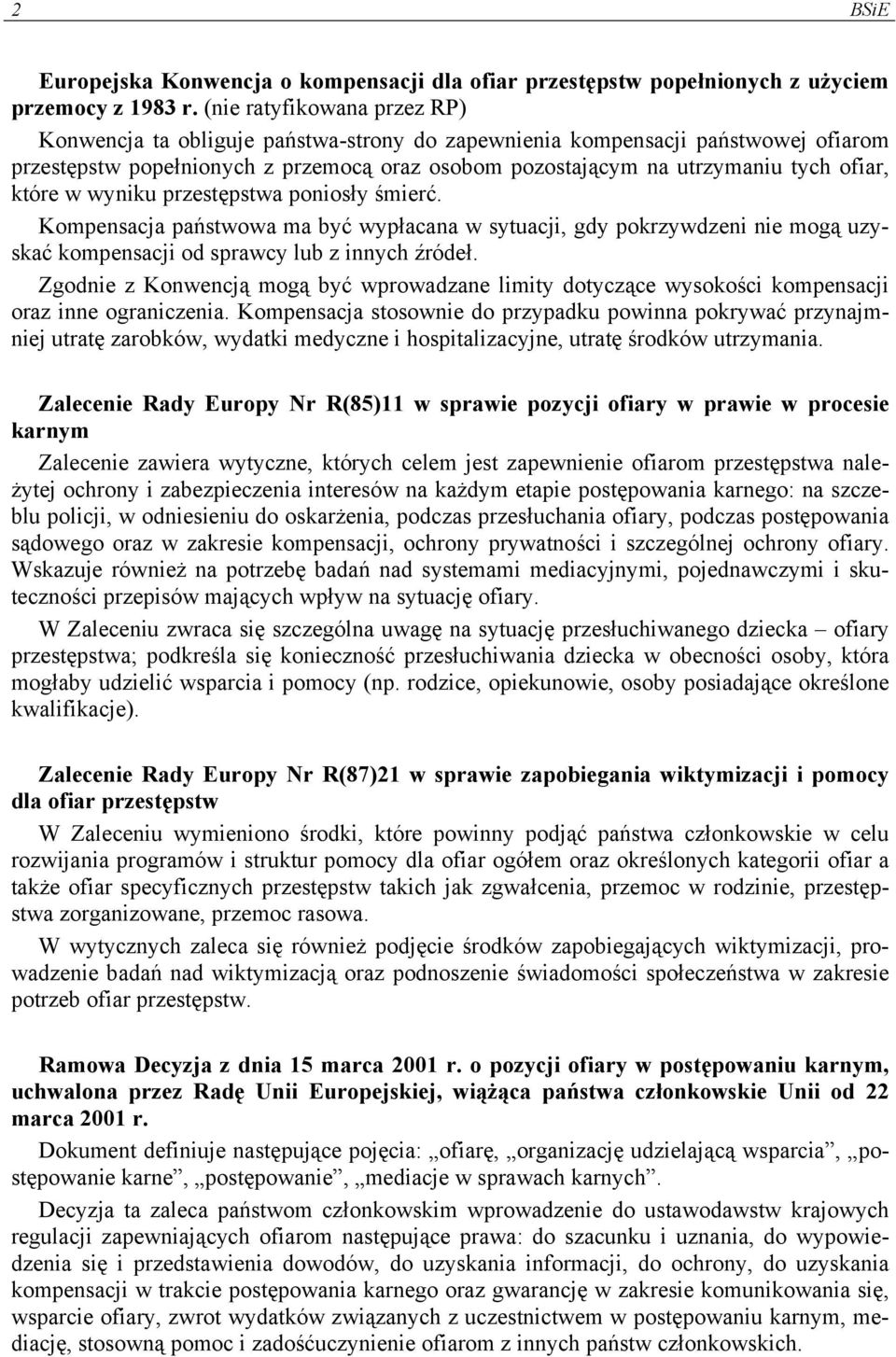 które w wyniku przestępstwa poniosły śmierć. Kompensacja państwowa ma być wypłacana w sytuacji, gdy pokrzywdzeni nie mogą uzyskać kompensacji od sprawcy lub z innych źródeł.
