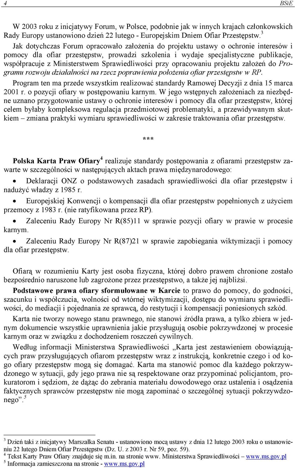 Ministerstwem Sprawiedliwości przy opracowaniu projektu założeń do Programu rozwoju działalności na rzecz poprawienia położenia ofiar przestępstw w RP.