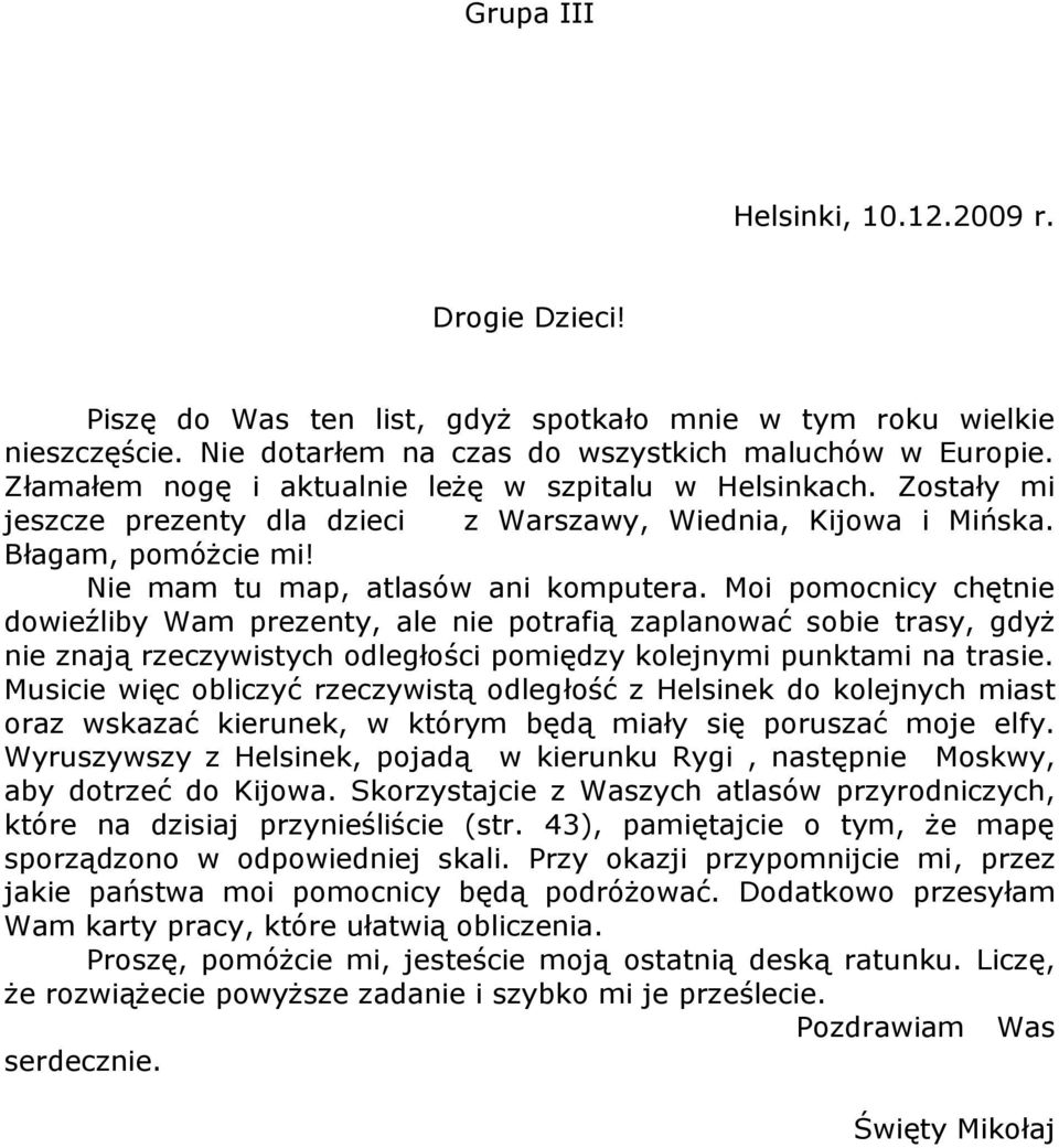 Moi pomocnicy chętnie dowieźliby Wam prezenty, ale nie potrafią zaplanować sobie trasy, gdyż nie znają rzeczywistych odległości pomiędzy kolejnymi punktami na trasie.