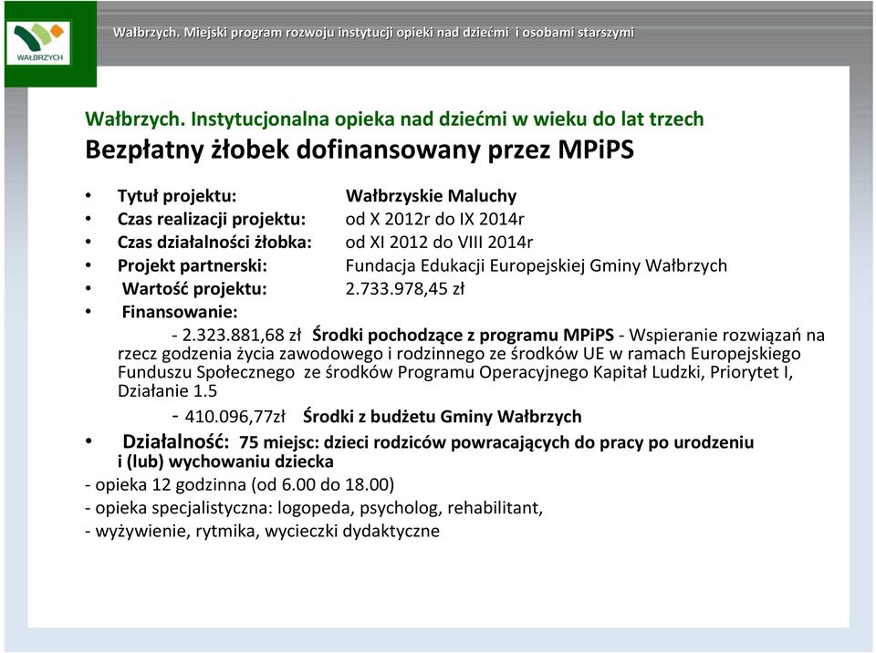 działalności żłobka: od XI 2012 do VIII 2014r Projekt partnerski: Fundacja Edukacji Europejskiej Gminy Wałbrzych Wartość projektu: 2.733.978,45 zł Finansowanie: -2.323.