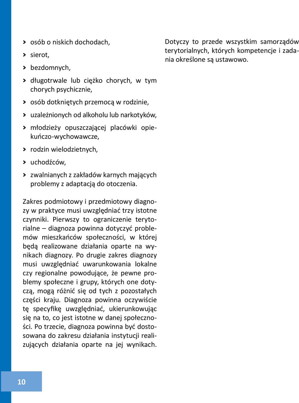 Dotyczy to przede wszystkim samorządów terytorialnych, których kompetencje i zadania określone są ustawowo. Zakres podmiotowy i przedmiotowy diagnozy w praktyce musi uwzględniać trzy istotne czynniki.