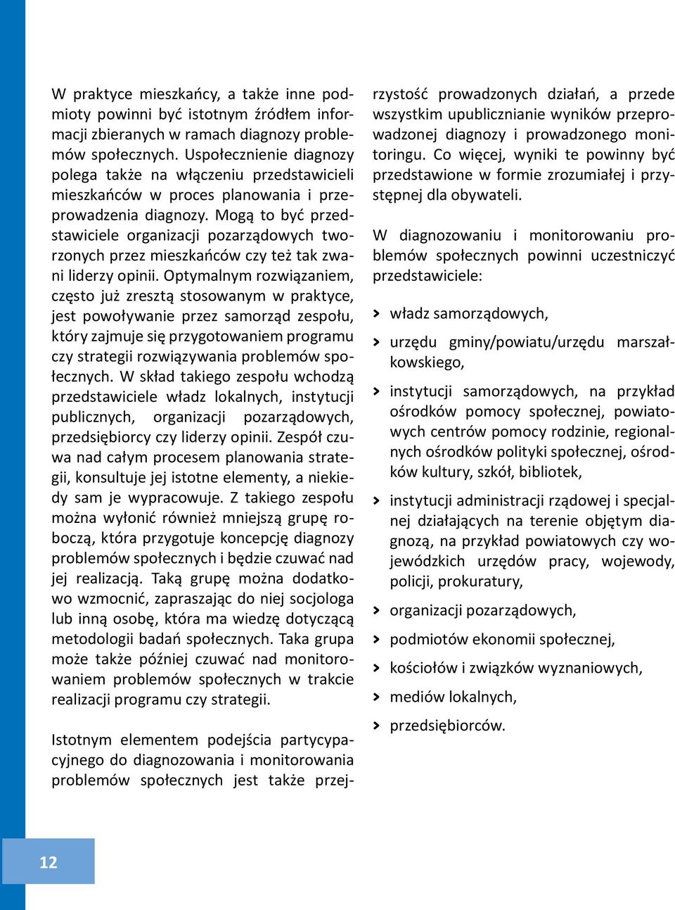 Mogą to być przedstawiciele organizacji pozarządowych tworzonych przez mieszkańców czy też tak zwani liderzy opinii.