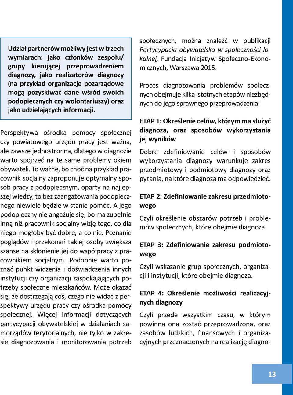Perspektywa ośrodka pomocy społecznej czy powiatowego urzędu pracy jest ważna, ale zawsze jednostronna, dlatego w diagnozie warto spojrzeć na te same problemy okiem obywateli.