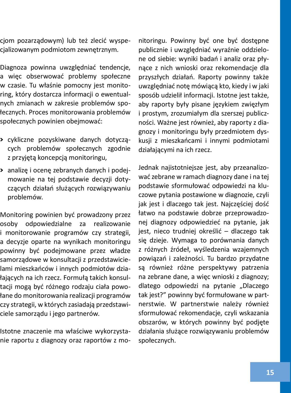Proces monitorowania problemów społecznych powinien obejmować: > cykliczne pozyskiwane danych dotyczących problemów społecznych zgodnie z przyjętą koncepcją monitoringu, > analizę i ocenę zebranych
