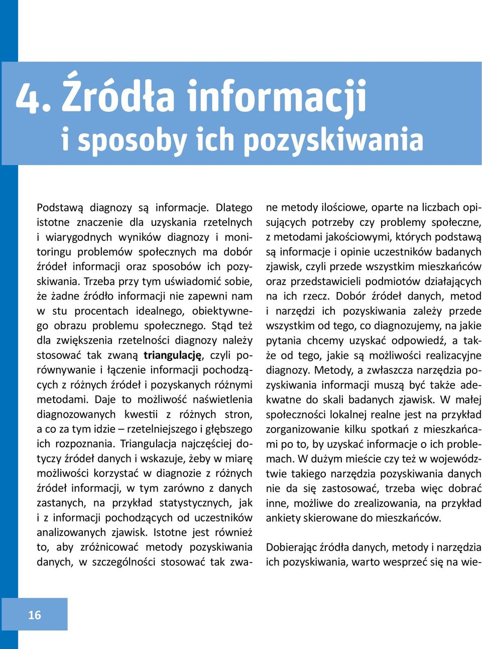 Trzeba przy tym uświadomić sobie, że żadne źródło informacji nie zapewni nam w stu procentach idealnego, obiektywnego obrazu problemu społecznego.