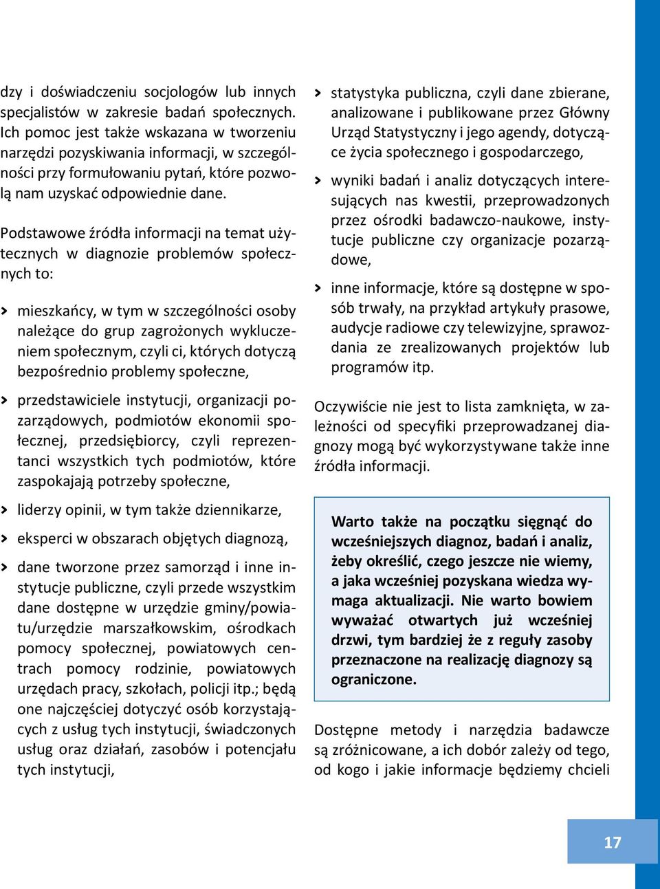 Podstawowe źródła informacji na temat użytecznych w diagnozie problemów społecznych to: > mieszkańcy, w tym w szczególności osoby należące do grup zagrożonych wykluczeniem społecznym, czyli ci,