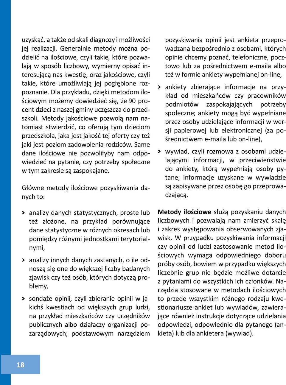 pogłębione rozpoznanie. Dla przykładu, dzięki metodom ilościowym możemy dowiedzieć się, że 90 procent dzieci z naszej gminy uczęszcza do przedszkoli.