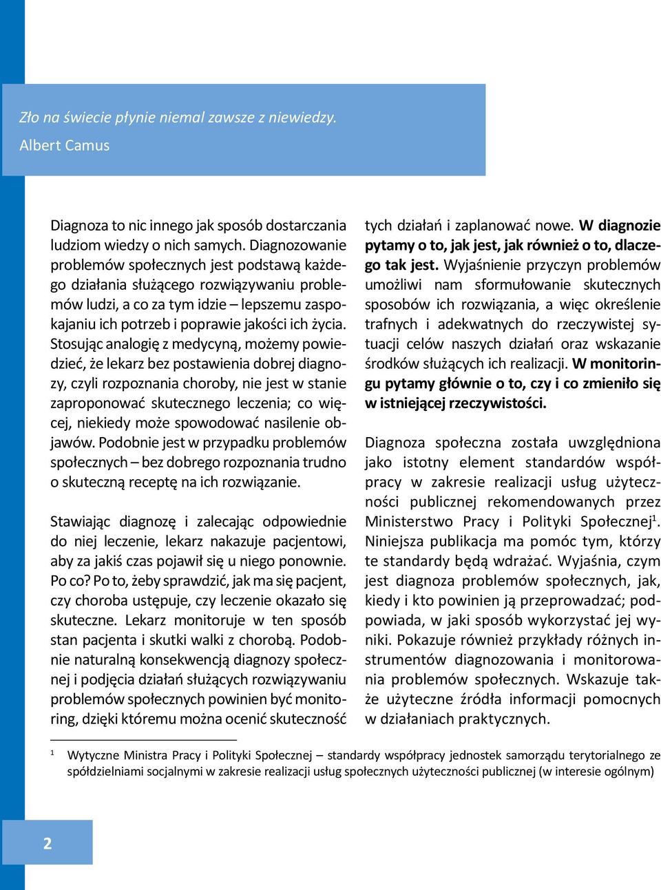 Stosując analogię z medycyną, możemy powiedzieć, że lekarz bez postawienia dobrej diagnozy, czyli rozpoznania choroby, nie jest w stanie zaproponować skutecznego leczenia; co więcej, niekiedy może