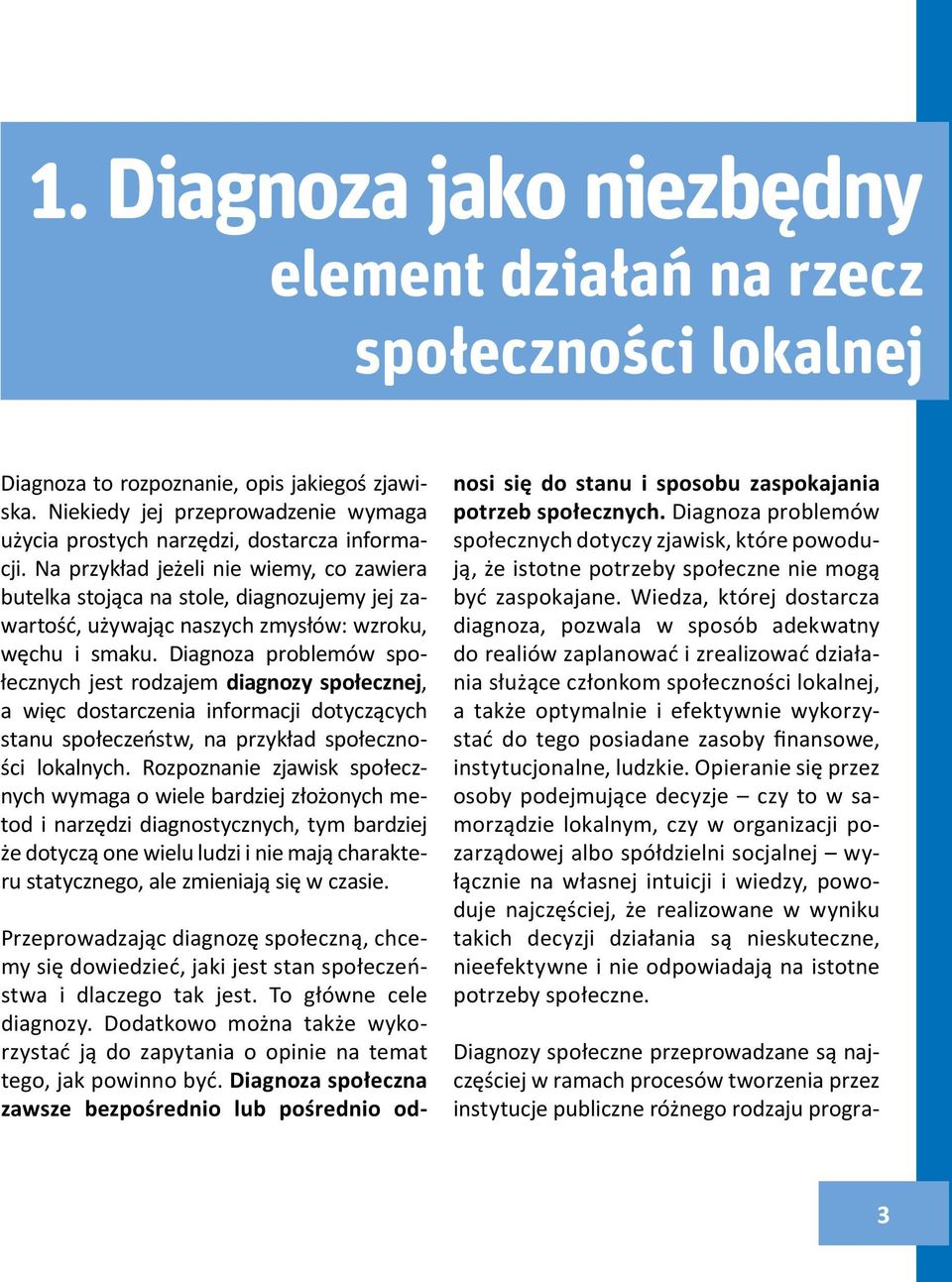 Na przykład jeżeli nie wiemy, co zawiera butelka stojąca na stole, diagnozujemy jej zawartość, używając naszych zmysłów: wzroku, węchu i smaku.