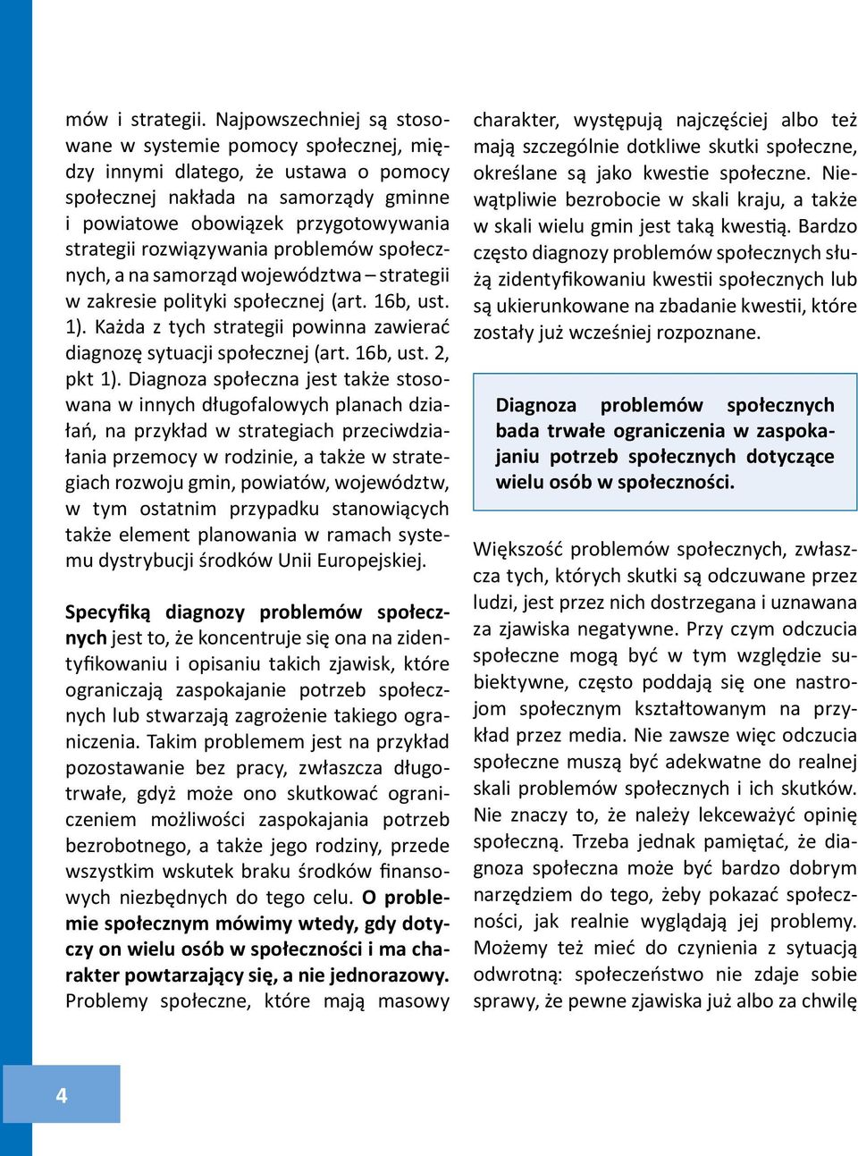 rozwiązywania problemów społecznych, a na samorząd województwa strategii w zakresie polityki społecznej (art. 16b, ust. 1). Każda z tych strategii powinna zawierać diagnozę sytuacji społecznej (art.