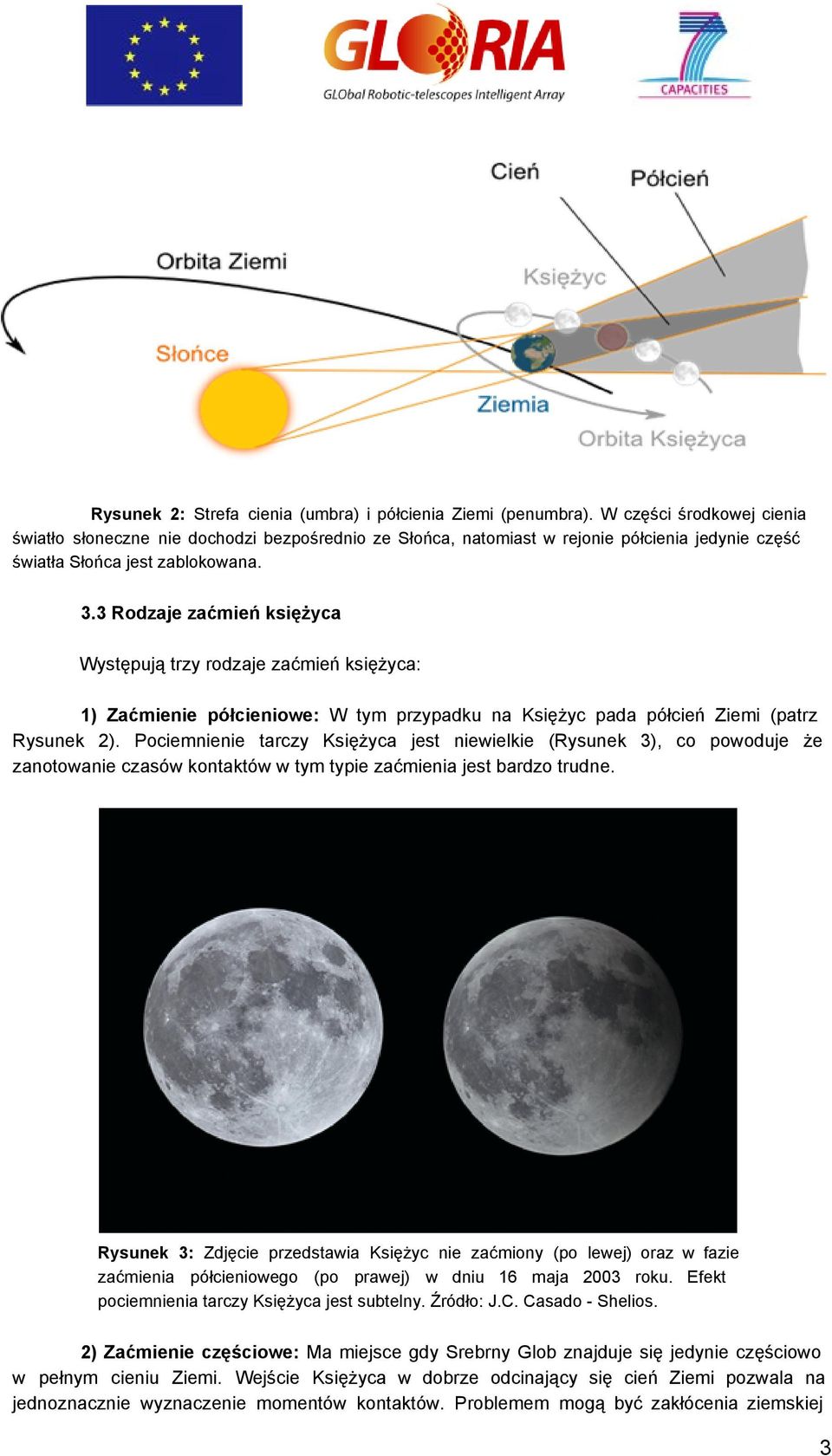 3 Rodzaje zaćmień księżyca Występują trzy rodzaje zaćmień księżyca: 1) Zaćmienie półcieniowe: W tym przypadku na Księżyc pada półcień Ziemi (patrz Rysunek 2).