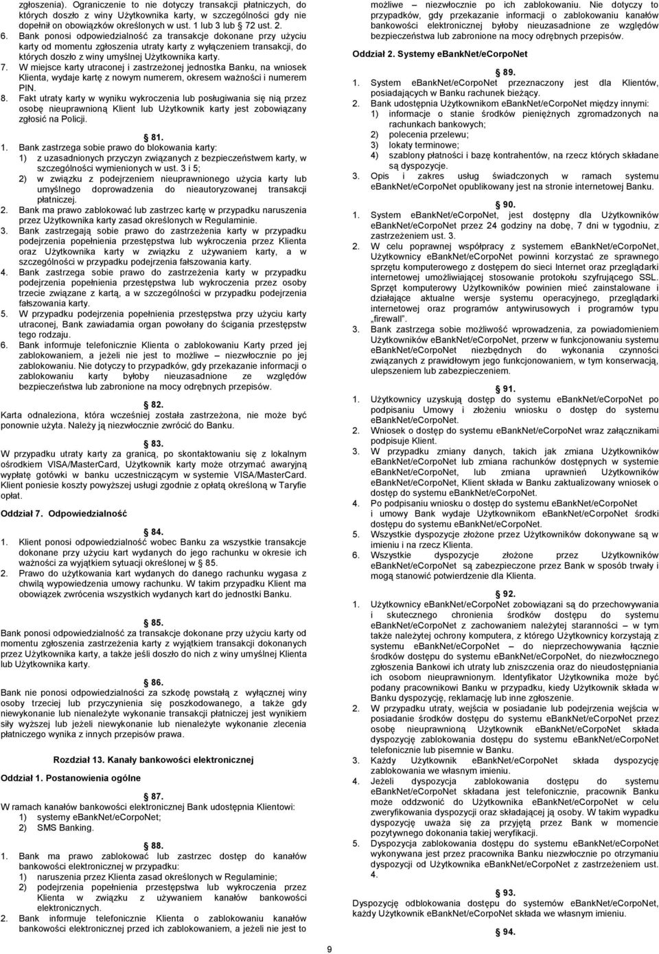 W miejsce karty utraconej i zastrzeżonej jednostka Banku, na wniosek Klienta, wydaje kartę z nowym numerem, okresem ważności i numerem PIN. 8.