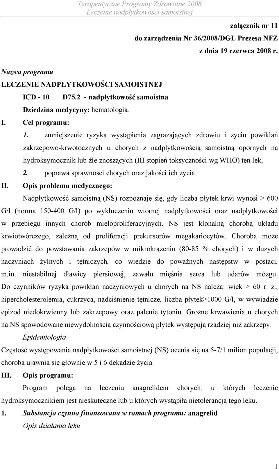 zmniejszenie ryzyka wystąpienia zagrażających zdrowiu i życiu powikłań zakrzepowo-krwotocznych u chorych z nadpłytkowością samoistną opornych na hydroksymocznik lub źle znoszących (III stopień