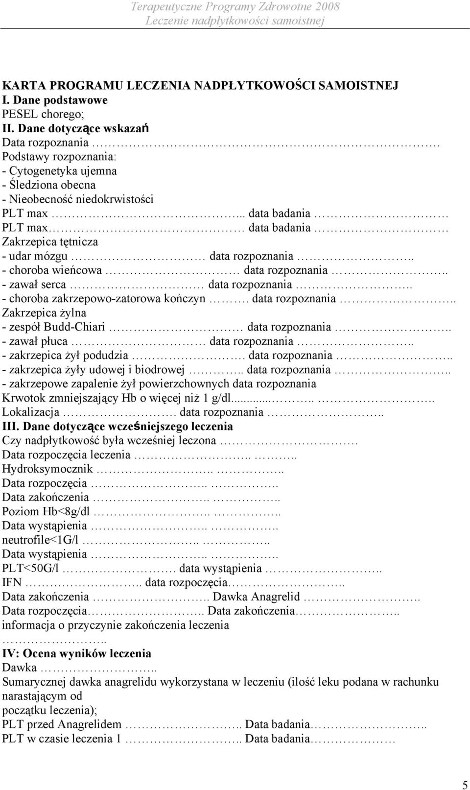 . - choroba wieńcowa data rozpoznania.. - zawał serca data rozpoznania.. - choroba zakrzepowo-zatorowa kończyn. data rozpoznania.. Zakrzepica żylna - zespół Budd-Chiari data rozpoznania.