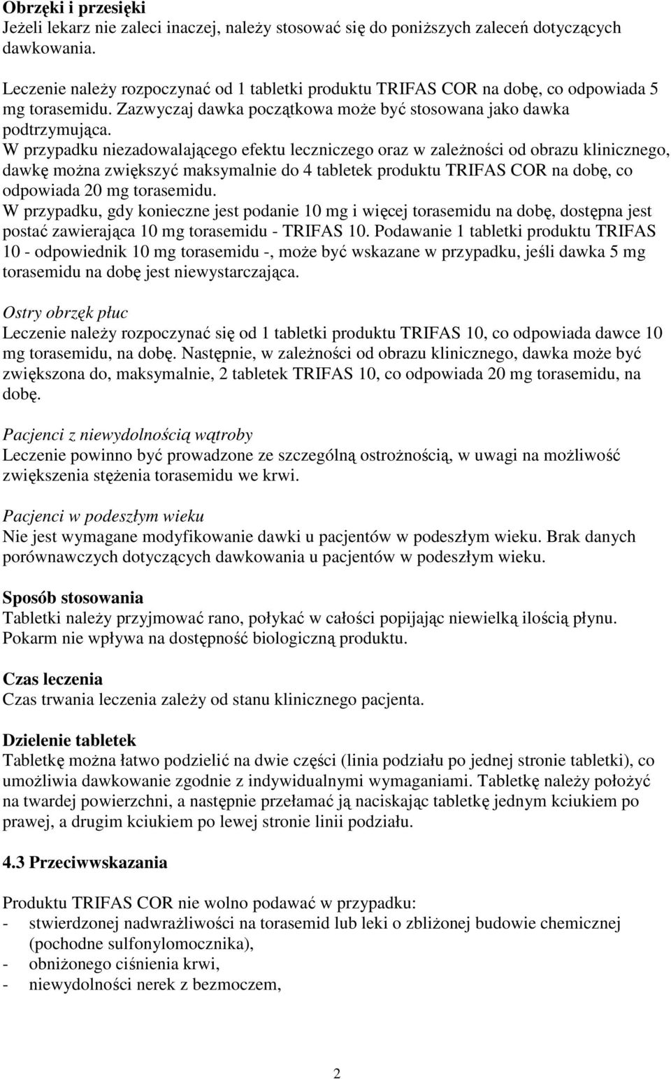 W przypadku niezadowalającego efektu leczniczego oraz w zależności od obrazu klinicznego, dawkę można zwiększyć maksymalnie do 4 tabletek produktu TRIFAS COR na dobę, co odpowiada 20 mg torasemidu.
