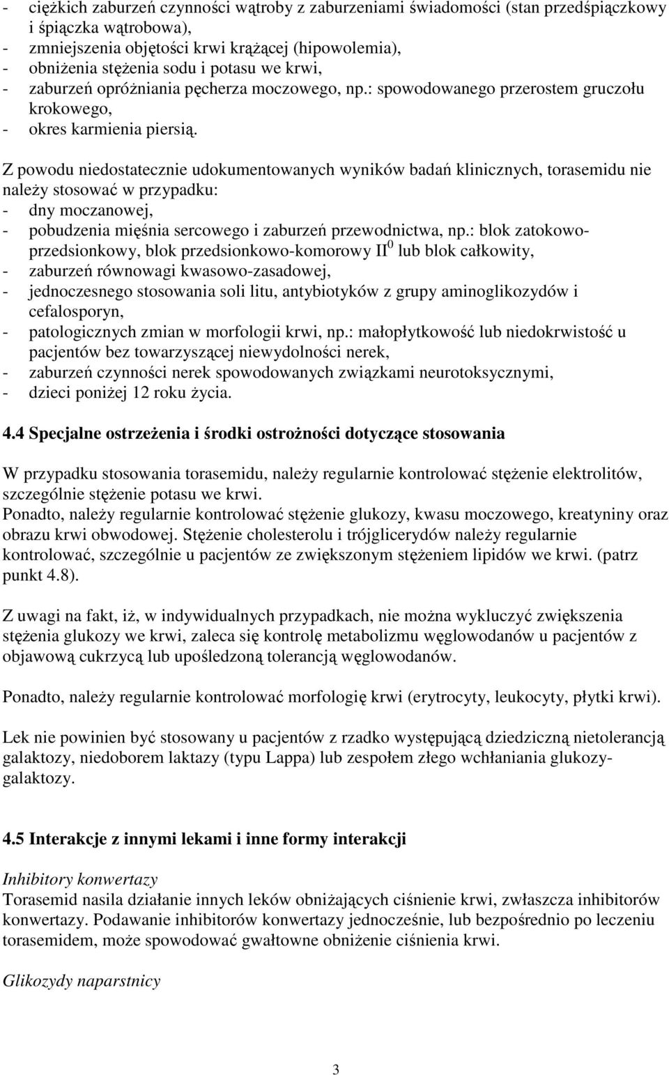 Z powodu niedostatecznie udokumentowanych wyników badań klinicznych, torasemidu nie należy stosować w przypadku: - dny moczanowej, - pobudzenia mięśnia sercowego i zaburzeń przewodnictwa, np.