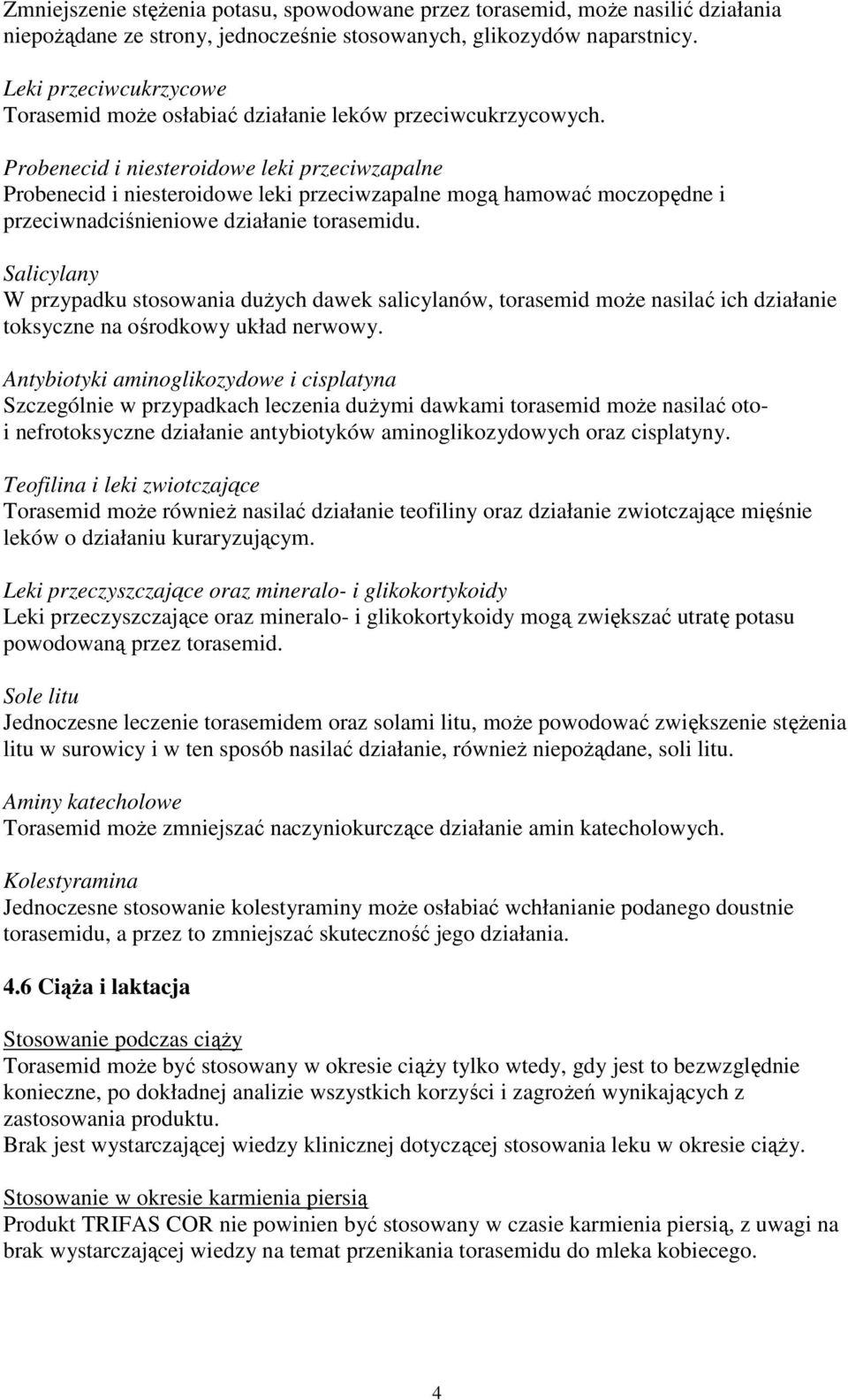 Probenecid i niesteroidowe leki przeciwzapalne Probenecid i niesteroidowe leki przeciwzapalne mogą hamować moczopędne i przeciwnadciśnieniowe działanie torasemidu.