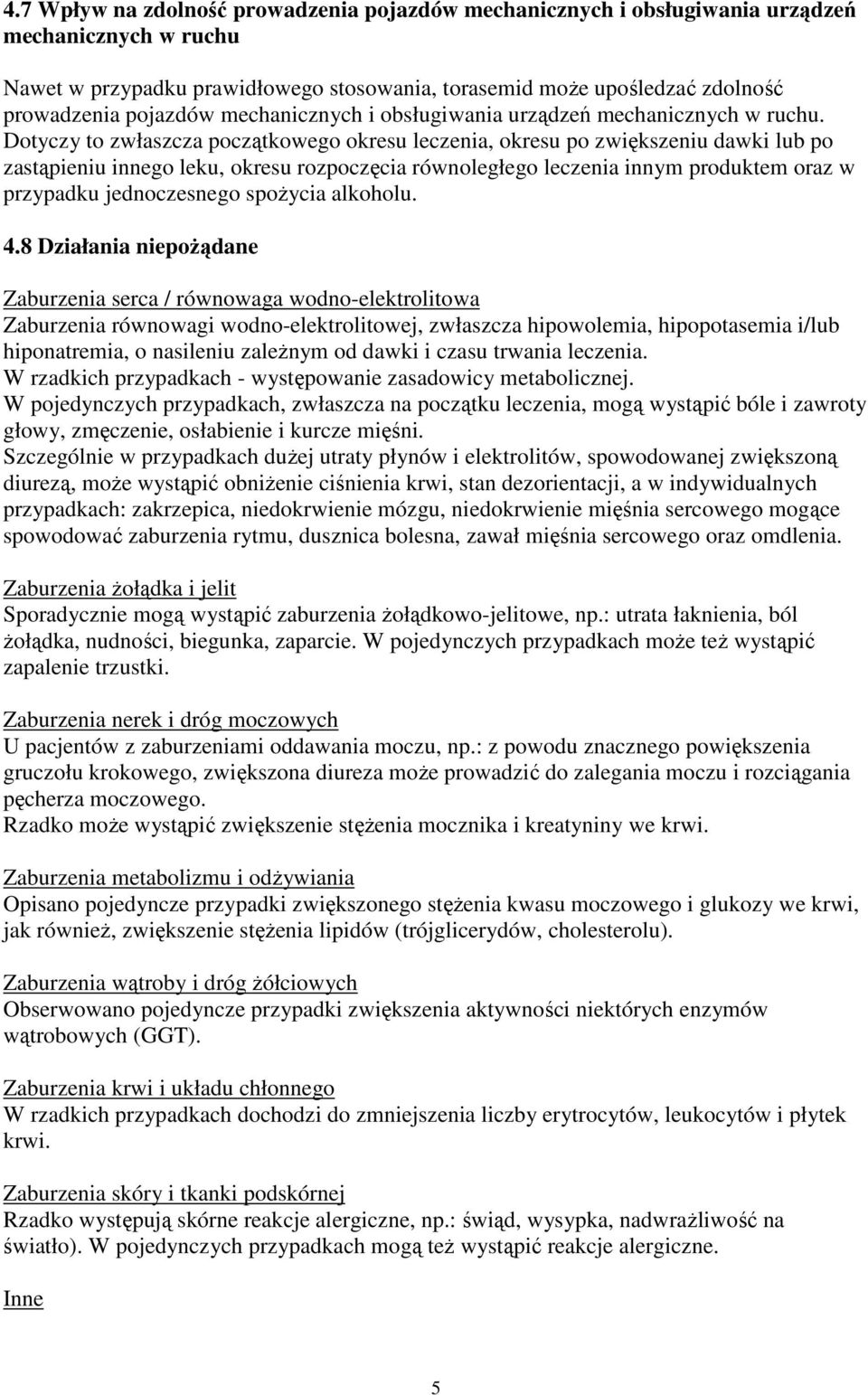 Dotyczy to zwłaszcza początkowego okresu leczenia, okresu po zwiększeniu dawki lub po zastąpieniu innego leku, okresu rozpoczęcia równoległego leczenia innym produktem oraz w przypadku jednoczesnego