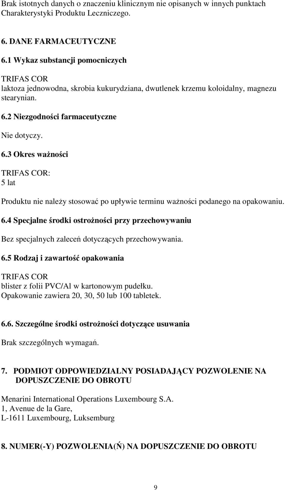 2 Niezgodności farmaceutyczne Nie dotyczy. 6.3 Okres ważności TRIFAS COR: 5 lat Produktu nie należy stosować po upływie terminu ważności podanego na opakowaniu. 6.4 Specjalne środki ostrożności przy przechowywaniu Bez specjalnych zaleceń dotyczących przechowywania.