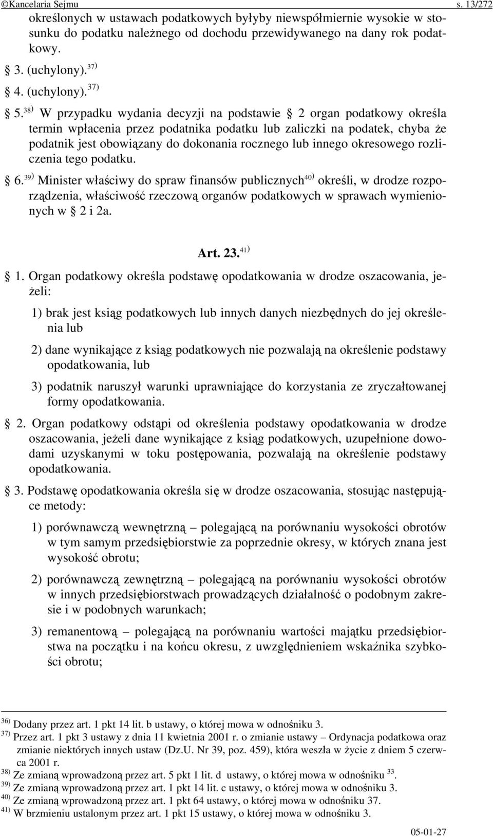 38 ) W przypadku wydania decyzji na podstawie 2 organ podatkowy określa termin wpłacenia przez podatnika podatku lub zaliczki na podatek, chyba że podatnik jest obowiązany do dokonania rocznego lub