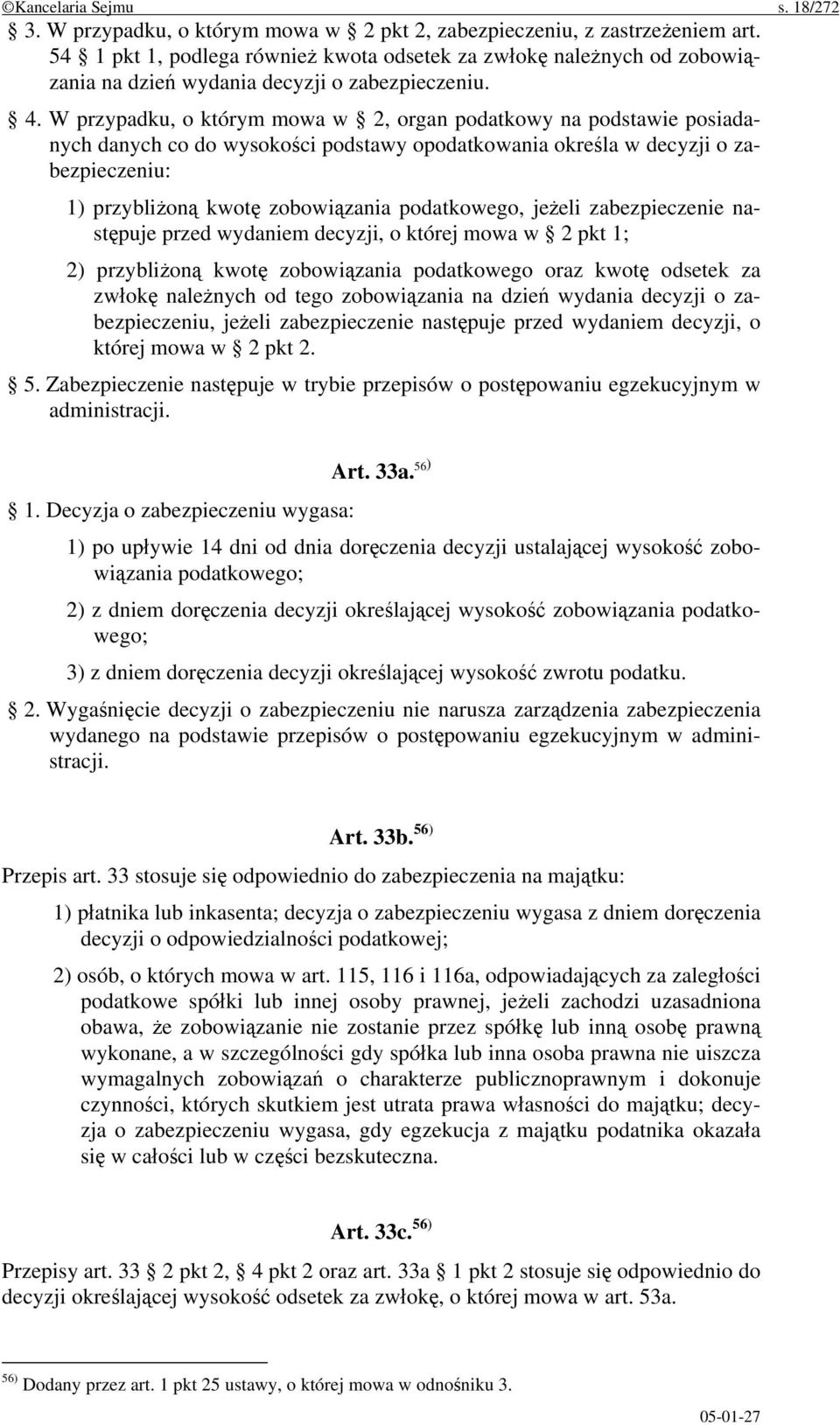 W przypadku, o którym mowa w 2, organ podatkowy na podstawie posiadanych danych co do wysokości podstawy opodatkowania określa w decyzji o zabezpieczeniu: 1) przybliżoną kwotę zobowiązania