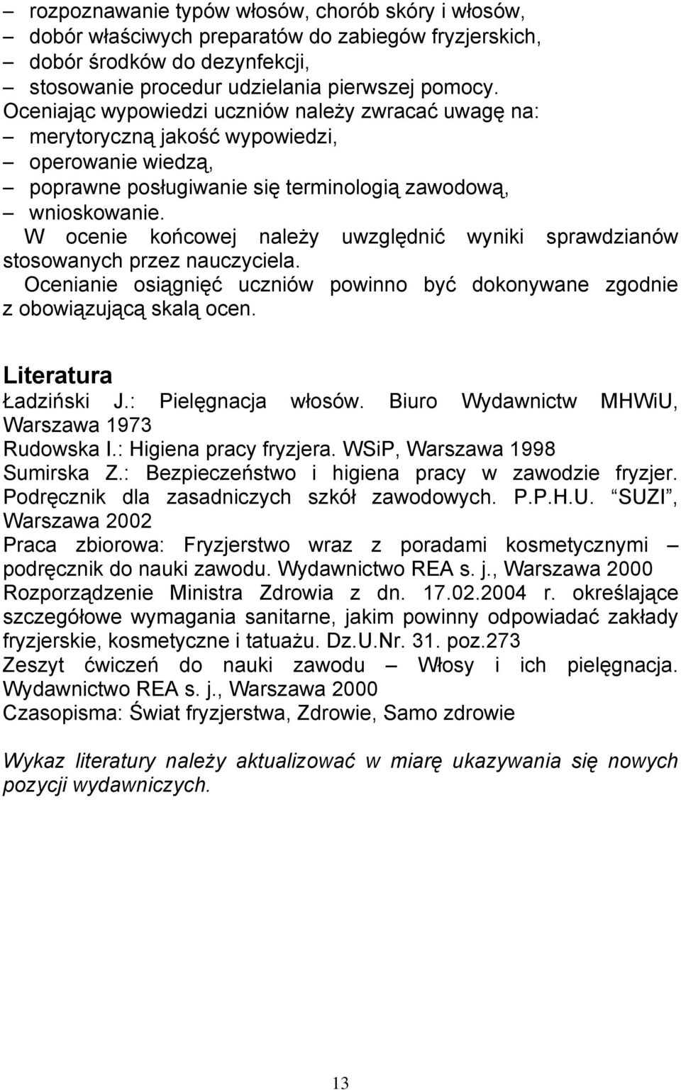 W ocenie końcowej należy uwzględnić wyniki sprawdzianów stosowanych przez nauczyciela. Ocenianie osiągnięć uczniów powinno być dokonywane zgodnie z obowiązującą skalą ocen. Literatura Ładziński J.