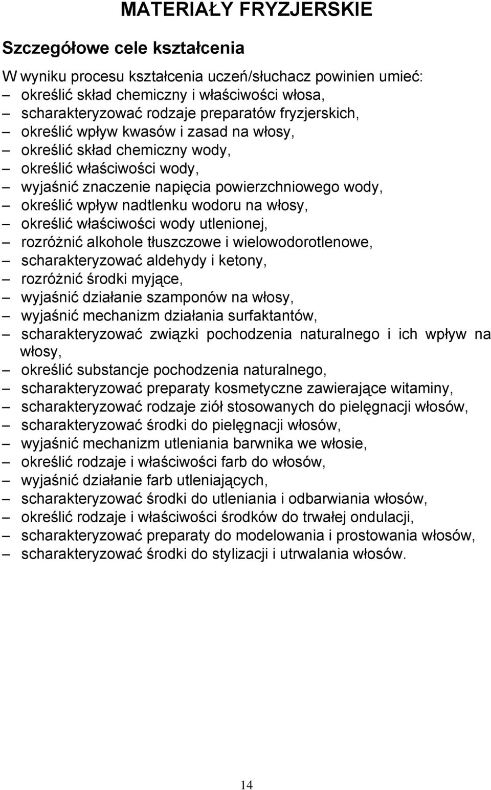 włosy, określić właściwości wody utlenionej, rozróżnić alkohole tłuszczowe i wielowodorotlenowe, scharakteryzować aldehydy i ketony, rozróżnić środki myjące, wyjaśnić działanie szamponów na włosy,