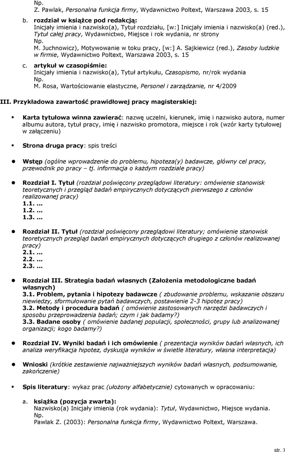Juchnowicz), Motywowanie w toku pracy, [w:] A. Sajkiewicz (red.), Zasoby ludzkie w firmie, Wydawnictwo Poltext, Warszawa 2003, s. 15 c.