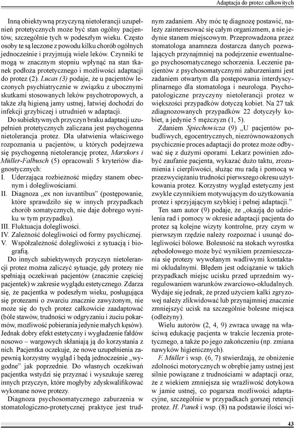 Czynniki te mogą w znacznym stopniu wpłynąć na stan tkanek podłoża protetycznego i możliwości adaptacji do protez (2).