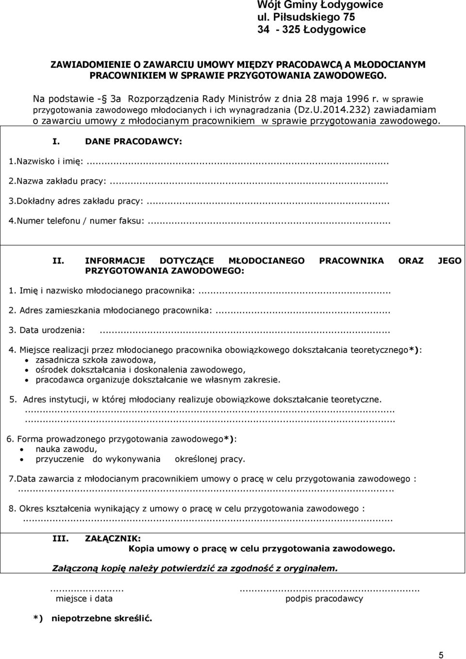 232) zawiadamiam o zawarciu umowy z młodocianym pracownikiem w sprawie przygotowania zawodowego. I. DANE PRACODAWCY: 1.Nazwisko i imię:... 2.Nazwa zakładu pracy:... 3.Dokładny adres zakładu pracy:... 4.