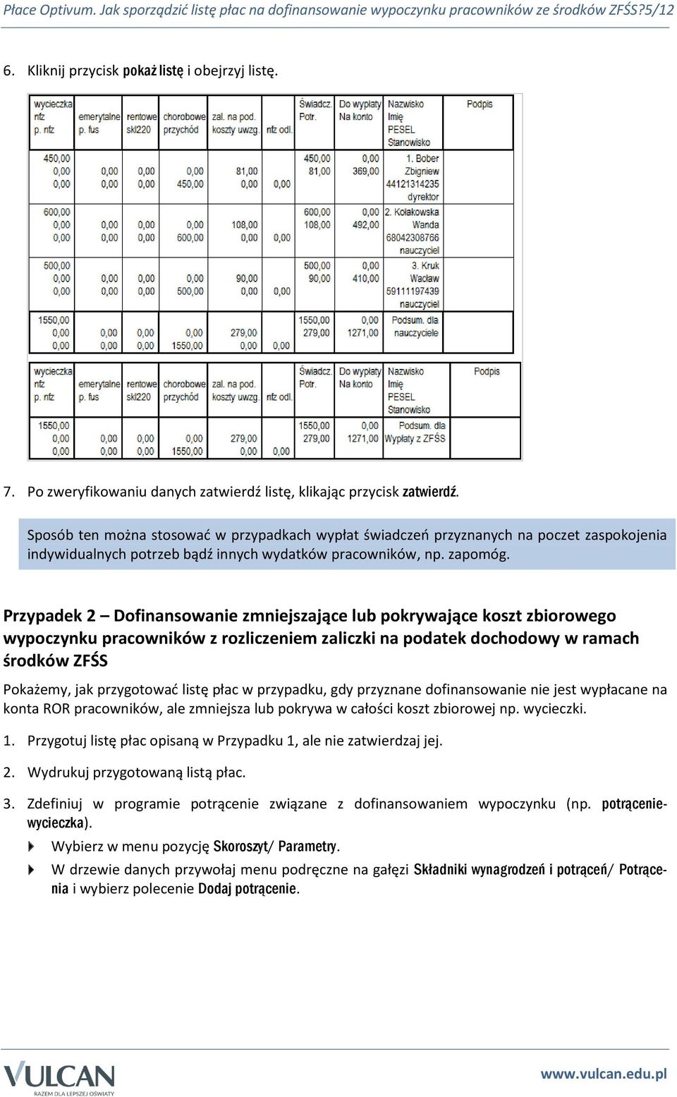 Sposób ten można stosować w przypadkach wypłat świadczeń przyznanych na poczet zaspokojenia indywidualnych potrzeb bądź innych wydatków pracowników, np. zapomóg.