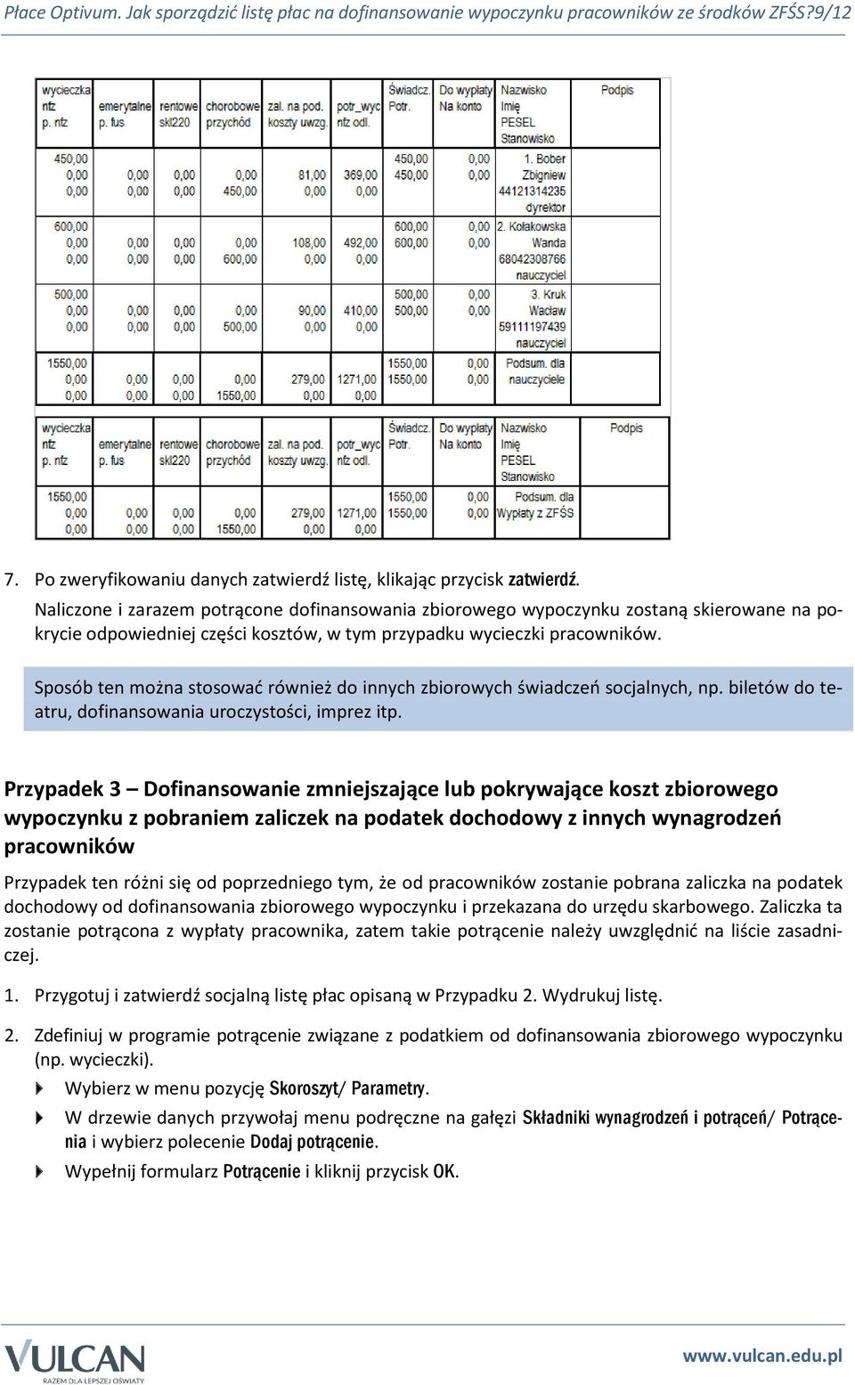 Sposób ten można stosować również do innych zbiorowych świadczeń socjalnych, np. biletów do teatru, dofinansowania uroczystości, imprez itp.